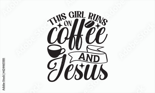 This Girl Runs On Coffee And Jesus - Coffee Svg Design, Hand drawn lettering phrase isolated on white background, Eps, Files for Cutting, Illustration for prints on t-shirts and bags, posters, cards.