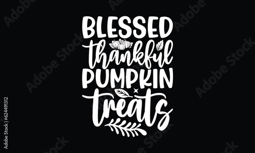 Blessed thankful pumpkin treats- Thanksgiving T'shirt design, Hand drawn lettering phrase, calligraphy vector illustration, Isolated on Black background, svg Files for Cutting Cricut and Silhouette, E