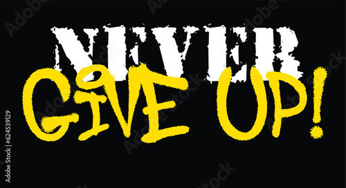 Urban street style never give up slogan print with neon graffiti font - Hipster graphic vector pattern for tee - t shirt and sweatshirt
