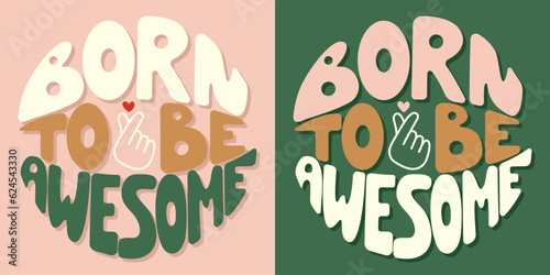 Handwritten inscription born to be awesome in form of circle. Colorful cartoon vector design. Illustration for any purpose. Positive motivational or inspirational quote. Groovy cool vintage lettering.