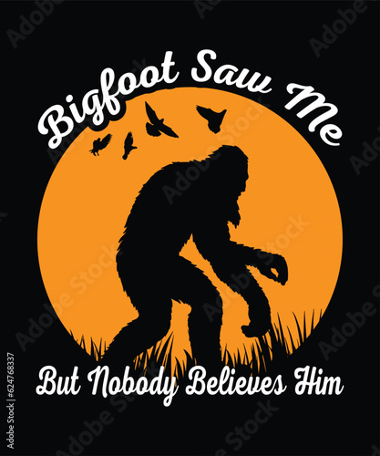 bigfoot saw me but never believes him t shirt print template