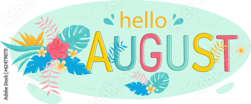 Hello August. Cute tropical flowers and plant leaves. Lettering. For printing on postcards or calendars, brochures, posters, T-shirts. Vector illustration