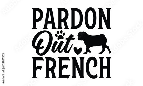Pardon Out French - Dog SVG Design, Hand drawn vintage illustration with lettering and decoration elements, used for prints on bags, poster, banner,  pillows. © RajoniArt