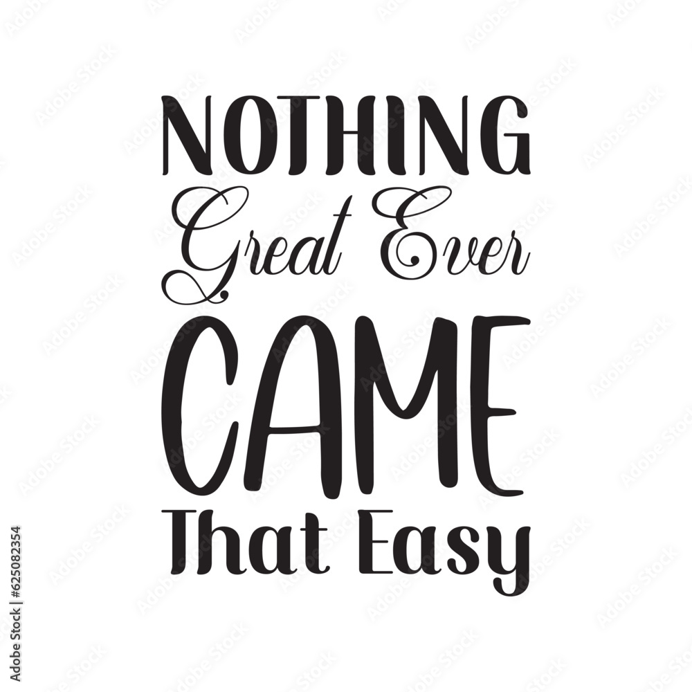 nothing great ever came that easy black lettering quote