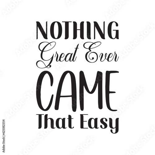 nothing great ever came that easy black lettering quote