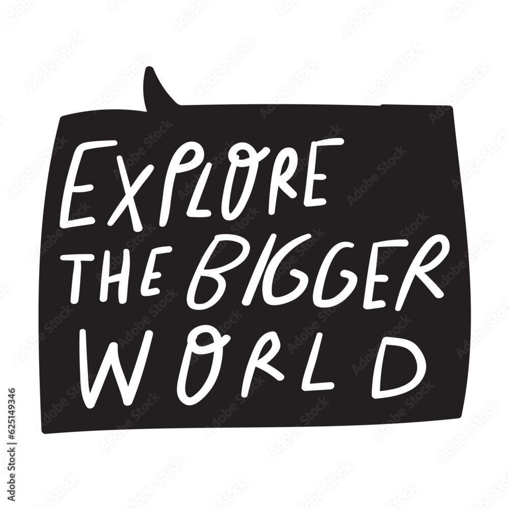 Explore the bigger world. Vector design. Speech bubble on white background.