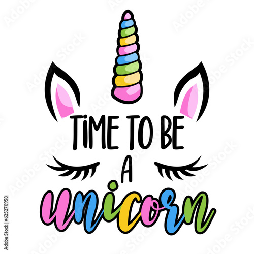 Time to be a Unicorn - slogan tee print design, Unicorn. Hand letter script sign catch word art design.  Good for scrap booking, posters, textiles, gifts, clothes or other printing press.