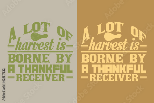 A Lot Of Harvest Is Borne By A Thankful Receiver, Thanksgiving Festival Sweatshirt, Happy Turkey Day Shirt, Thanksgiving Matching Family Shirts, Thankful for my family EPS JPG PNG,