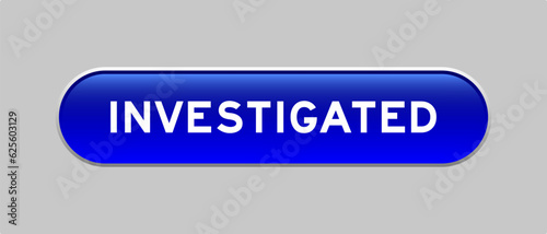 Blue color capsule shape button with word investigated on gray background