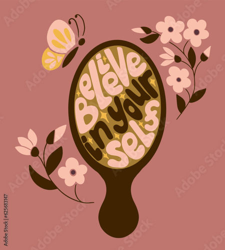 Motivating vintage typographic illustration. Slogan Believe in YourSelf in shape of hand mirrow with flowers and butterfly. Trendy hand drawn print design for posters, tshirt, social media, printouts