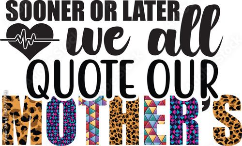 Sooner or later we all quote our mothers t shirt design
