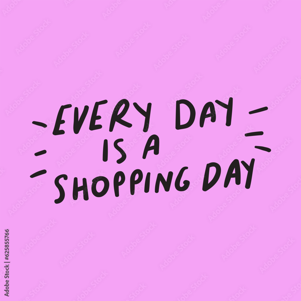 Every day is a shopping day. Lettering. Vector design. Banner. Marketing phrase.