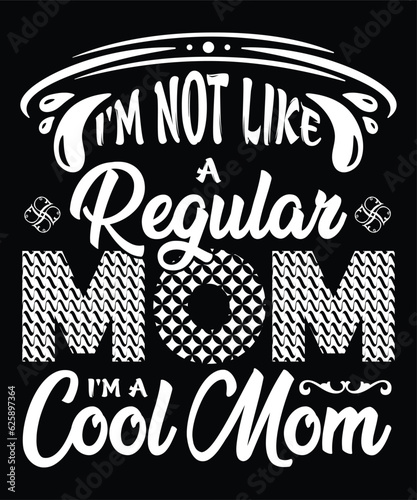 I'm not like a regular mom I'm a cool mom Happy mother's day shirt print template, Typography design for mom, mother's day, wife, women, girl, lady, boss day, birthday 