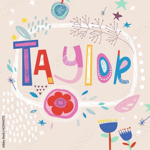 Bright card with beautiful name Taylor in flowers, petals and simple forms. Awesome female name design in bright colors. Tremendous vector background for fabulous designs