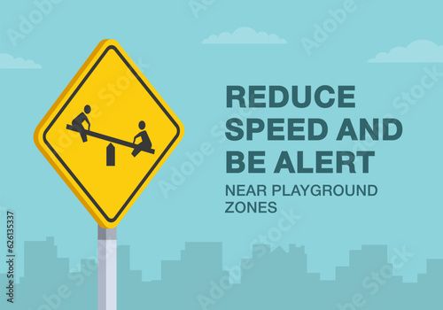 Safe driving tips and traffic regulation rules. Reduce your speed and be alert near playground zones sign. Close-up view. Flat vector illustration template.