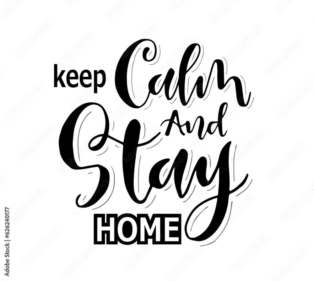 Keep calm and stay home, hand lettering, motivational quotes Keep calm and stay home, hand lettering, motivational quotes
