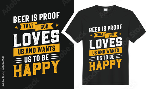 Beer is proof that God loves us and wants us to be happy T-Shirt design. 