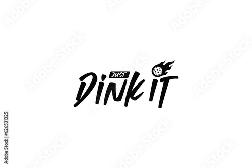 just dink it pickleball quote with a ball on the i. It's great for merchandise, t-shirts, stickers, etc.