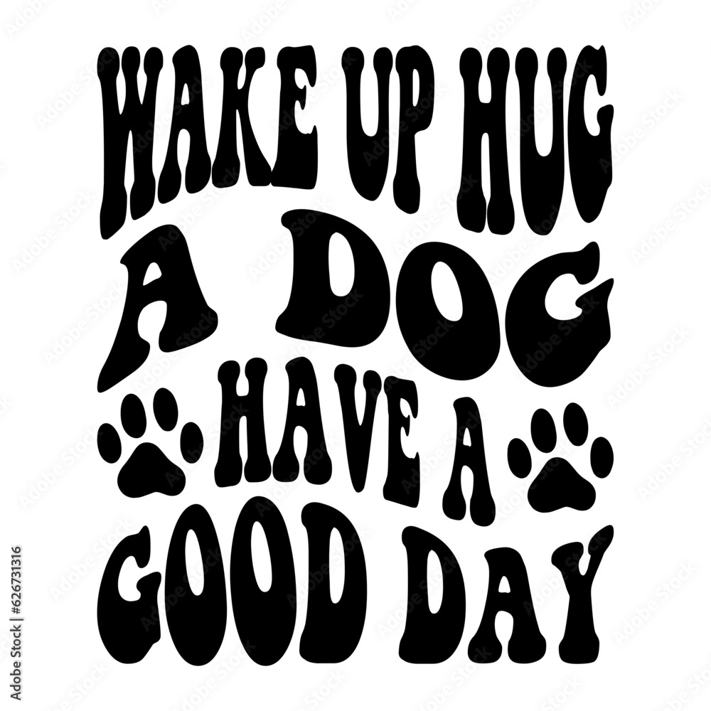 Wake Up Hug A Dog Have A Good Day svg Wake Up Hug A Dog Have A Good Day svg