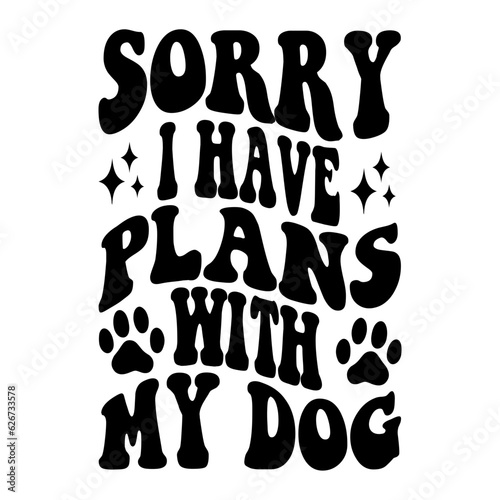 Sorry I Have Plans With My Dog svg