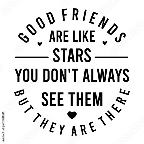 Good Friends Are Like Stars You Don't Always see them but they are there