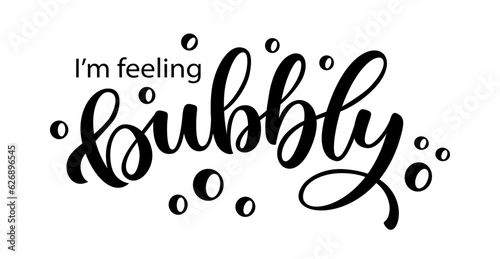 I AM FEELING BUBBLY text. I am feeleng bubbly quote. Design print for tee, t shirt, poster, card, Home decor feeling bubbly Vector illustration with bubbles on white background