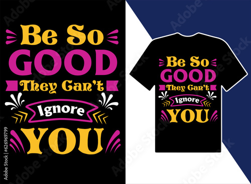 Be so good they can't ignore you t-shirt design vactor, print on demand, teachers day t shirt design.