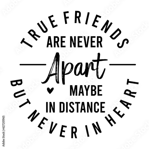 True Friends Are Never Apart Maybe in Distance but never in heart