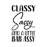 classy sassy and a little bab assy black letter quote
