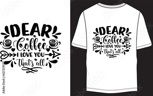Dear coffee I love you that's all Typography T-shirt Design