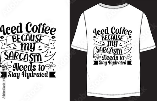 I iced coffee because my sarcasm needs to stay hydrated Typography T-shirt Design
