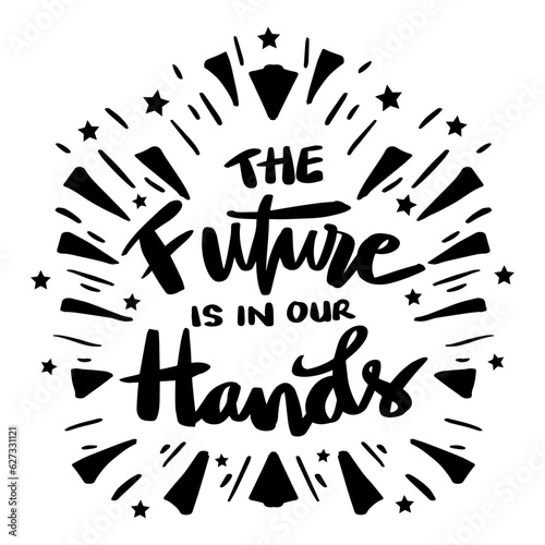 The future is in our hands, hand lettering. Poster quote.
