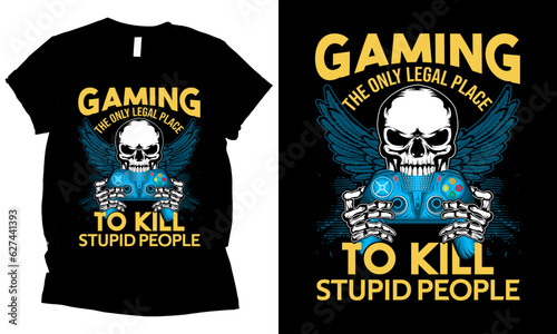 gaming the only legal place to kill stupid people , video gaming t-shirt design