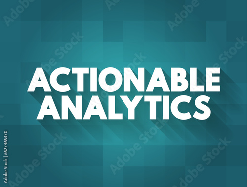 Actionable Analytics is the process behind moving customer behavior analytics from purely informational to actionable, text concept background