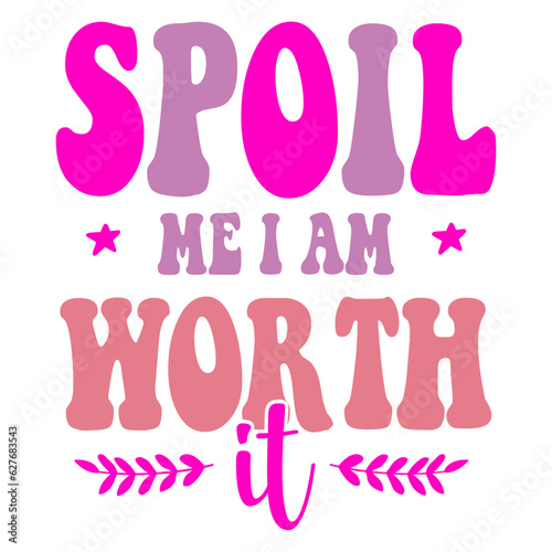 spoil me i am worth it
