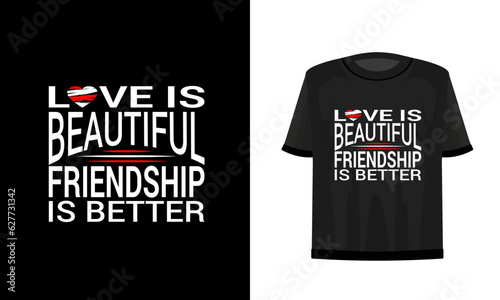 Love is beautiful friendship is better. Friendship day t-shirt design vector file.