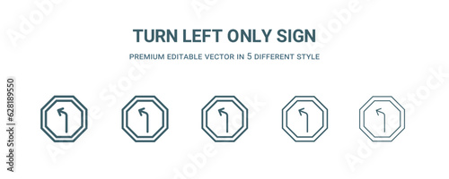 turn left only sign icon in 5 different style. Thin, light, regular, bold, black turn left only sign icon isolated on white background.