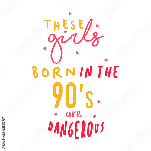 these girls born in the 90s are dangerous inspirational quotes everyday motivation positive saying typography design text