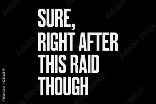 Sure Right After This Raid Though T-Shirt Design