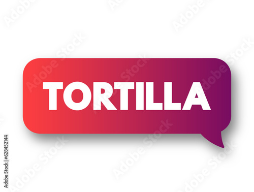 Tortilla - thin, circular unleavened flatbread from Mexico and Central America, text concept background