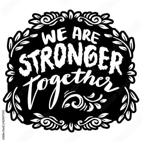 We are stronger together, hand lettering. Poster quote.