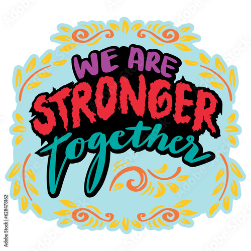 We are stronger together, hand lettering. Poster quote.
