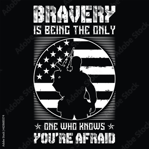 Bravery Is Being The Only One Who Knows You are Afraid gift military t-shirt design,veteran t-shirt design