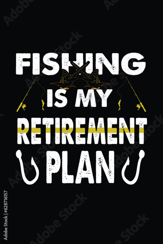 FISHING IS MY RETIREMENT PLAN