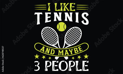 I Like Tennis And Maybe 3 People - Tennis t shirts design, Hand lettering inspirational quotes isolated on white background, For the design of postcards, Cutting Cricut and Silhouette, EPS 10