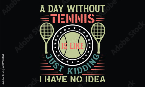 A Day Without Tennis Is Like Just Kidding I Have No Idea - Tennis T shirt Design, Hand drawn lettering and calligraphy, illustration Modern, simple, lettering For stickers, mugs, etc.