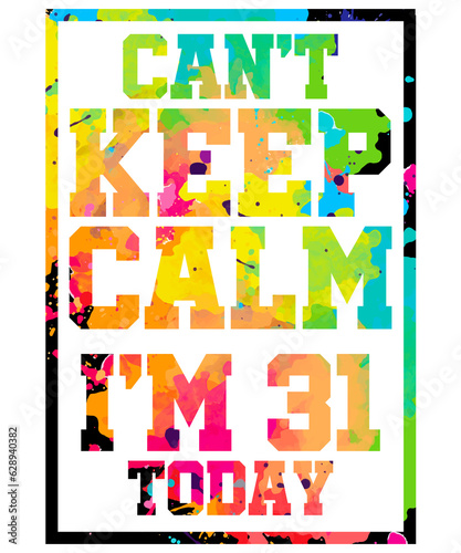 Can t Keep Calm I m 31 Today Colorful 31st Birthday