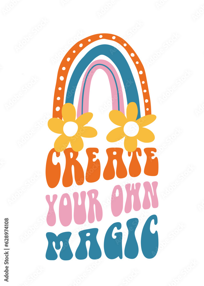 Vector lettering illustration. 1970 retro style. Groovy slogan of Create your own magic. Graphic tee print. Icon of rainbow with daisy. Nostalgia for 1960s - 1970s. Vector lettering illustration. 1970 retro style. Groovy slogan of Create your own magic. Graphic tee print. Icon of rainbow with daisy. Nostalgia for 1960s - 1970s.