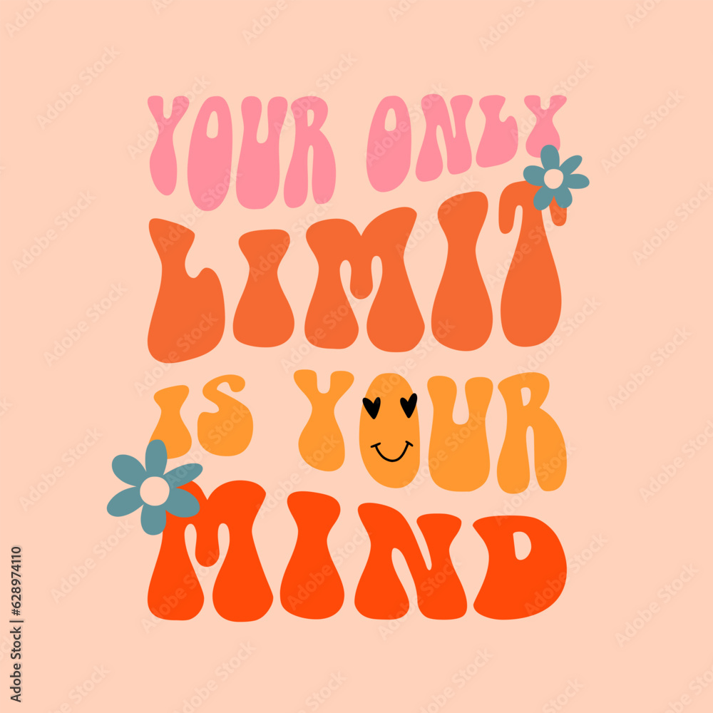 Groovy slogan of Your only limit in your mind. Hippie print for graphic tee, streetwear, hoodie. Vintage retro symbol. Nostalgia for 1960s, 1970s - Vector artwork.