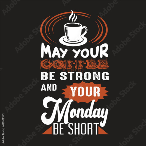 May Your Coffee Be Strong And Your Monday Be Short Vintage . cafe banner typography Coffee lovers motivational quotes text vector art illustration for prints, textile, mugs, project